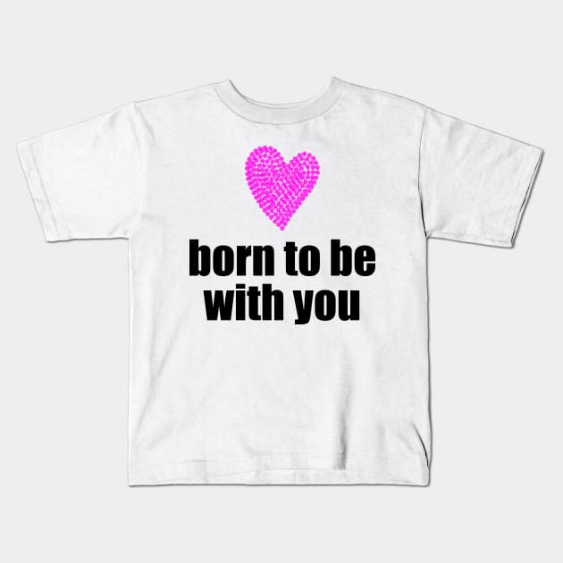 Born to be with you - pink heart Kids T-Shirt by Sissely